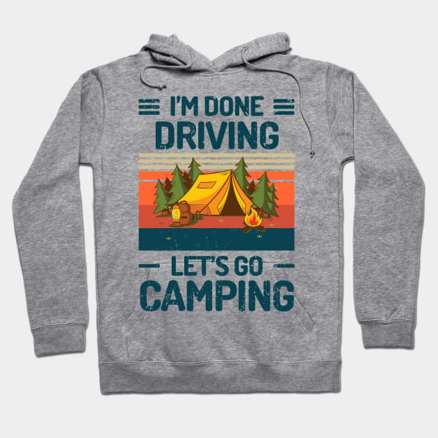 Im Done DRIVING Lets Go Camping Hoodie by Salt88